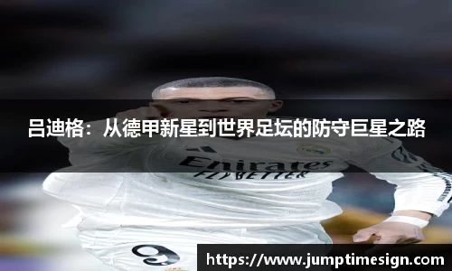 吕迪格：从德甲新星到世界足坛的防守巨星之路